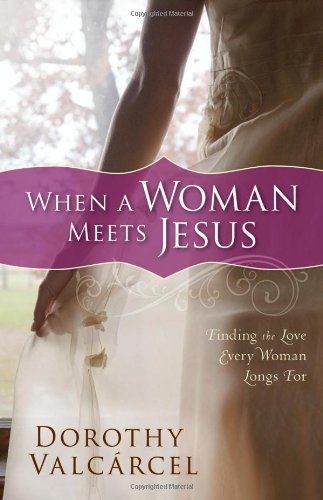 Dorothy Valc?rcel/When a Woman Meets Jesus@ Finding the Love Every Woman Longs for